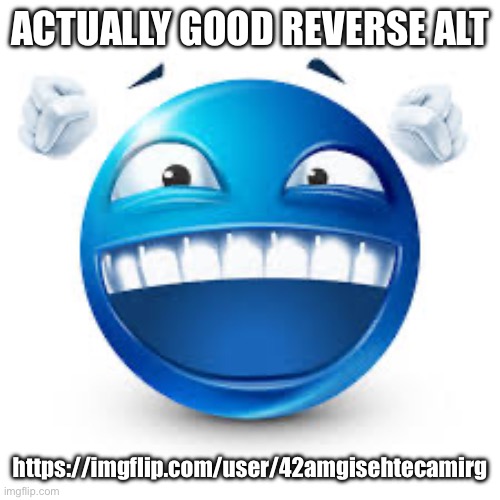 Happi | ACTUALLY GOOD REVERSE ALT; https://imgflip.com/user/42amgisehtecamirg | image tagged in happy blue guy,happiness noise | made w/ Imgflip meme maker