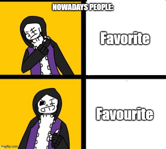 Relatable | Favorite; NOWADAYS PEOPLE:; Favourite | image tagged in epic sans hotline bling,memes,relatable,funny,oh wow are you actually reading these tags | made w/ Imgflip meme maker
