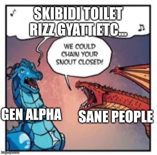 OOF | SKIBIDI TOILET RIZZ GYATT ETC... GEN ALPHA; SANE PEOPLE | image tagged in we could chain your snout closed | made w/ Imgflip meme maker