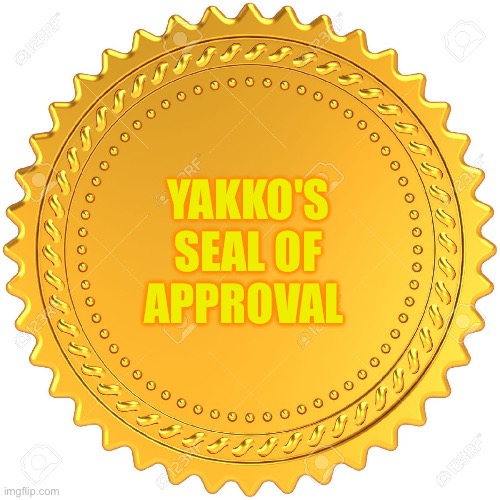 Seal of Approval  -  | YAKKO'S SEAL OF APPROVAL | image tagged in seal of approval - | made w/ Imgflip meme maker