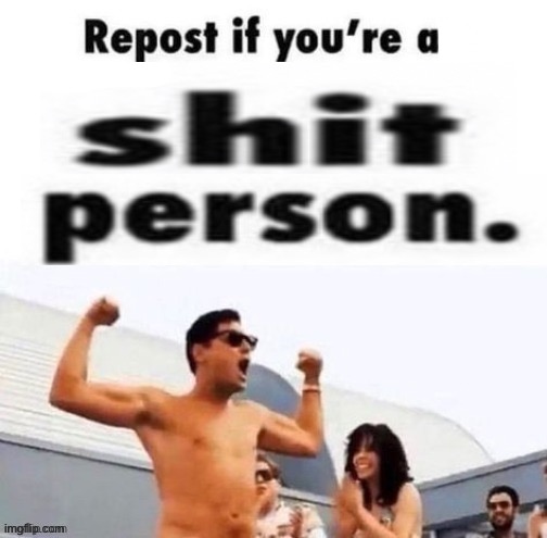 Shit person | image tagged in repost if you're a | made w/ Imgflip meme maker