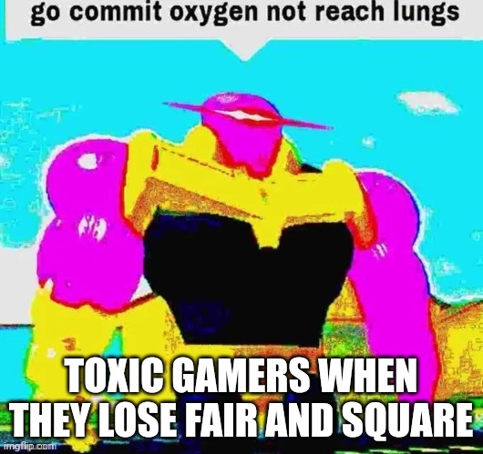 Actually | TOXIC GAMERS WHEN THEY LOSE FAIR AND SQUARE | image tagged in gaming | made w/ Imgflip meme maker