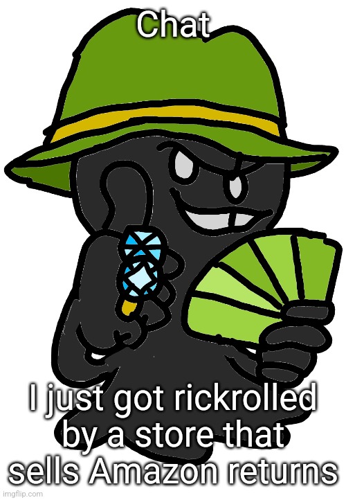 I heard the song and knew my fate | Chat; I just got rickrolled by a store that sells Amazon returns | image tagged in gangster blobbi | made w/ Imgflip meme maker