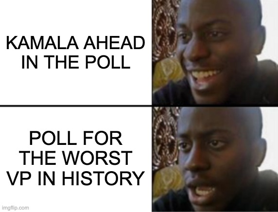 WORST VP EVER | KAMALA AHEAD IN THE POLL; POLL FOR THE WORST VP IN HISTORY | image tagged in oh yeah oh no | made w/ Imgflip meme maker