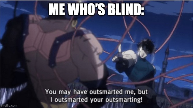 You may have outsmarted me, but i outsmarted your understanding | ME WHO’S BLIND: | image tagged in you may have outsmarted me but i outsmarted your understanding | made w/ Imgflip meme maker