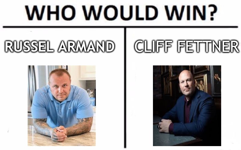 Who Would Win? | RUSSEL ARMAND; CLIFF FETTNER | image tagged in memes,who would win | made w/ Imgflip meme maker