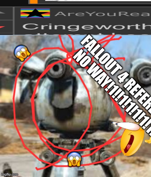 Help | 😱; FALLOUT 4 REFERENCE NO WAY!1!!1!1!1!1!1! 😱 | image tagged in codsworth | made w/ Imgflip meme maker