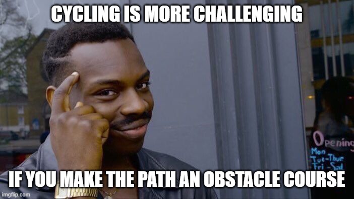 Roll Safe Think About It Meme | CYCLING IS MORE CHALLENGING IF YOU MAKE THE PATH AN OBSTACLE COURSE | image tagged in memes,roll safe think about it | made w/ Imgflip meme maker