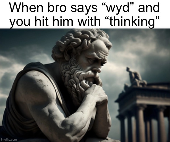 “If Pinocchio said my nose will grow now, what would happen?” | When bro says “wyd” and you hit him with “thinking” | image tagged in memes,philosoraptor,shower thoughts,socrates,oh wow are you actually reading these tags | made w/ Imgflip meme maker