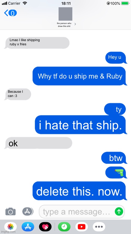 Blank Text Messages | Lmao I like shipping 
ruby x fries Hey u Why tf do u ship me & Ruby Because I
can :3 ty i hate that ship. ok btw ? delete this. now. type a  | image tagged in blank text messages | made w/ Imgflip meme maker