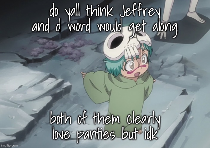 nel | do yall think Jeffrey and d word would get along; both of them clearly love panties but idk | image tagged in nel | made w/ Imgflip meme maker
