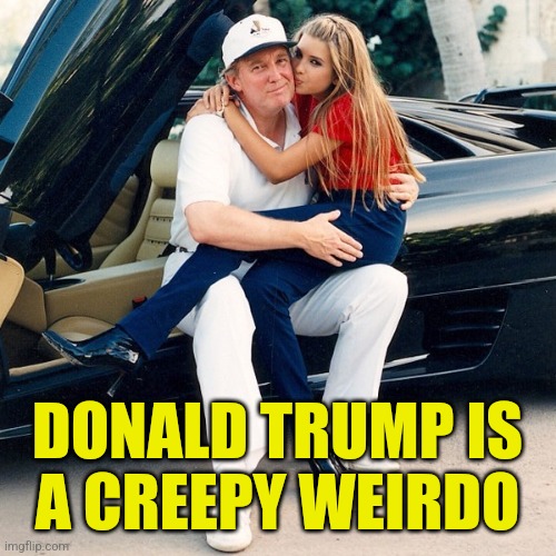 Lusting after your own daughter is creepy and weird. | DONALD TRUMP IS
A CREEPY WEIRDO | image tagged in donald trump,ivanka trump,creepy,weird,pedophile,incest | made w/ Imgflip meme maker