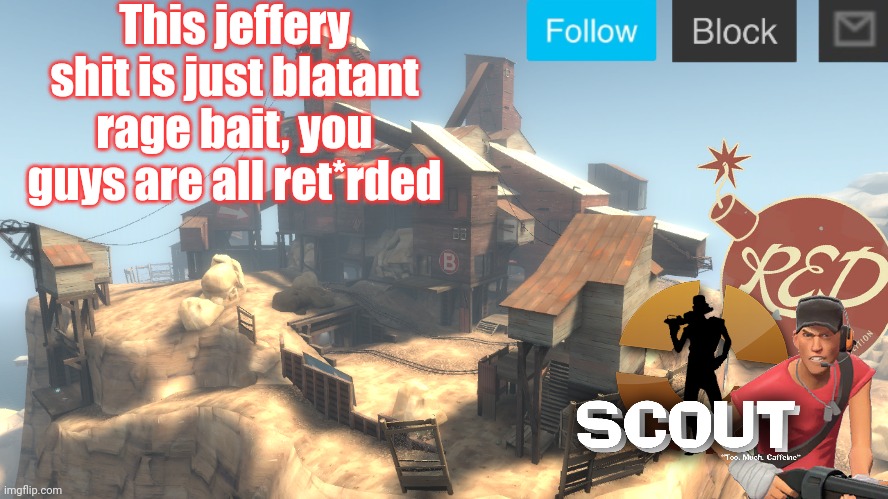 scouts 4 announcement temp | This jeffery shit is just blatant rage bait, you guys are all ret*rded | image tagged in scouts 4 announcement temp | made w/ Imgflip meme maker