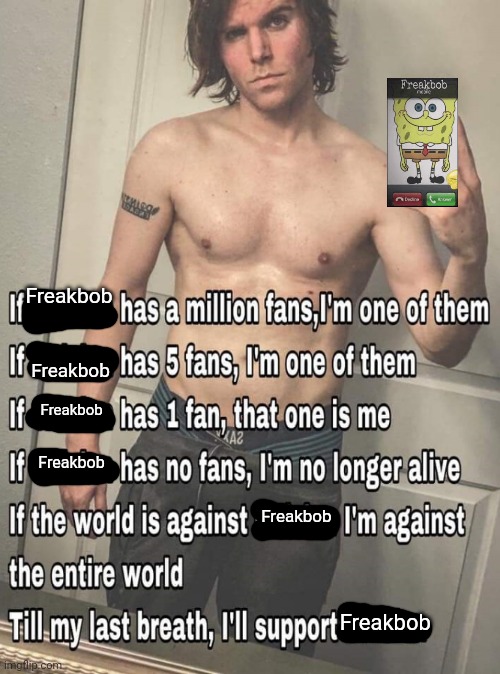 If X has a million fans | Freakbob; Freakbob; Freakbob; Freakbob; Freakbob; Freakbob | image tagged in if x has a million fans | made w/ Imgflip meme maker