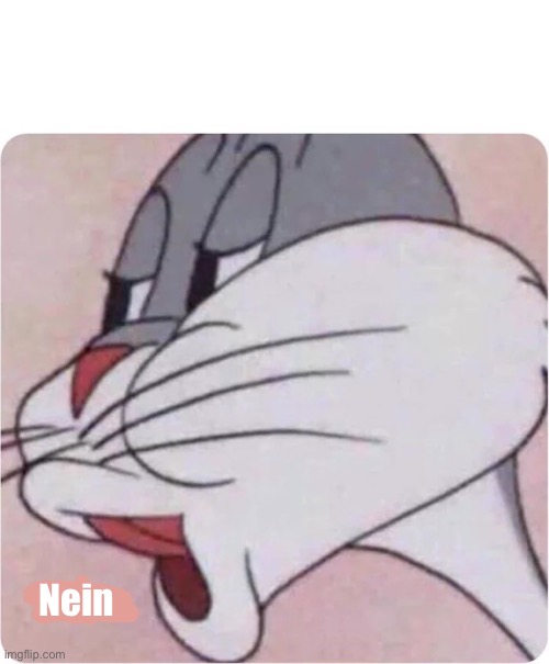 Bugs Bunny No | Nein | image tagged in bugs bunny no | made w/ Imgflip meme maker