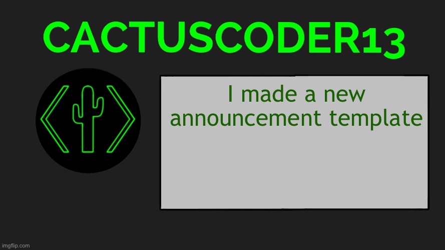 New announcement template | I made a new announcement template | image tagged in cactuscoder13 announcement template new | made w/ Imgflip meme maker