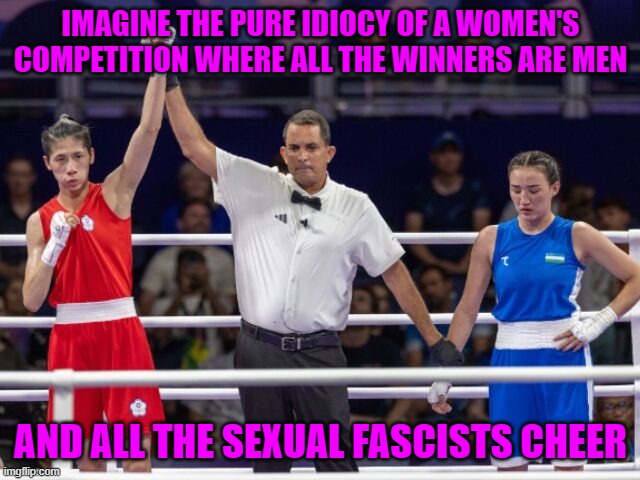 Proof NOT THE SAME | IMAGINE THE PURE IDIOCY OF A WOMEN'S COMPETITION WHERE ALL THE WINNERS ARE MEN; AND ALL THE SEXUAL FASCISTS CHEER | image tagged in proof not the same | made w/ Imgflip meme maker