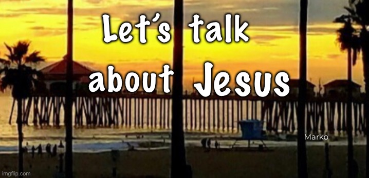 Start the convo | talk; Let’s; Jesus; about; Marko | image tagged in memes,way truth life,your creator,lord savior messiah,time is running out,get right with him now | made w/ Imgflip meme maker