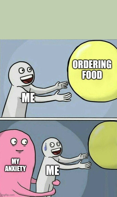 Running Away Balloon Meme | ORDERING FOOD; ME; MY ANXIETY; ME | image tagged in memes,running away balloon | made w/ Imgflip meme maker