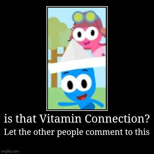 Is that Vitamin Connection? | is that Vitamin Connection? | Let the other people comment to this | image tagged in funny,memes,asthma,demotivationals,vitamin connection | made w/ Imgflip demotivational maker