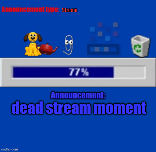 PB95 Stream announcement | Stream; dead stream moment | image tagged in pb95 stream announcement | made w/ Imgflip meme maker