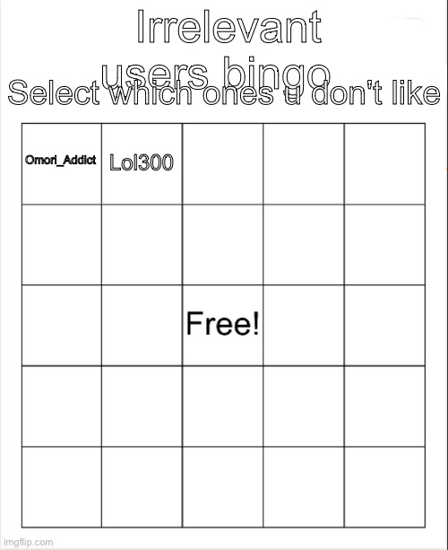 Gimme users to add | Irrelevant users bingo; Select which ones u don't like; Lol300; Omori_Addict | image tagged in blank bingo | made w/ Imgflip meme maker