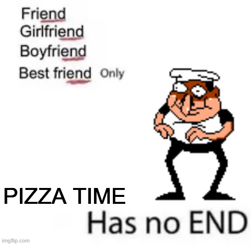 only has no end | PIZZA TIME | image tagged in only has no end,pizza tower,pizza time | made w/ Imgflip meme maker