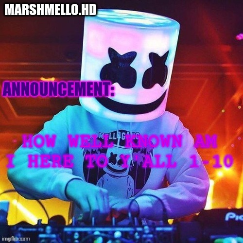 Marshmello holidayzz templat #1 | HOW WELL KNOWN AM I HERE TO Y'ALL 1-10 | image tagged in marshmello holidayzz templat 1 | made w/ Imgflip meme maker