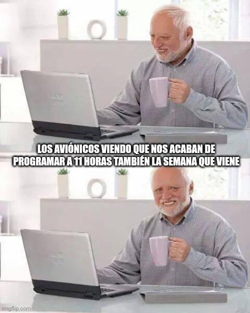 Hide the Pain Harold | LOS AVIÓNICOS VIENDO QUE NOS ACABAN DE PROGRAMAR A 11 HORAS TAMBIÉN LA SEMANA QUE VIENE | image tagged in memes,hide the pain harold,tma,ib | made w/ Imgflip meme maker