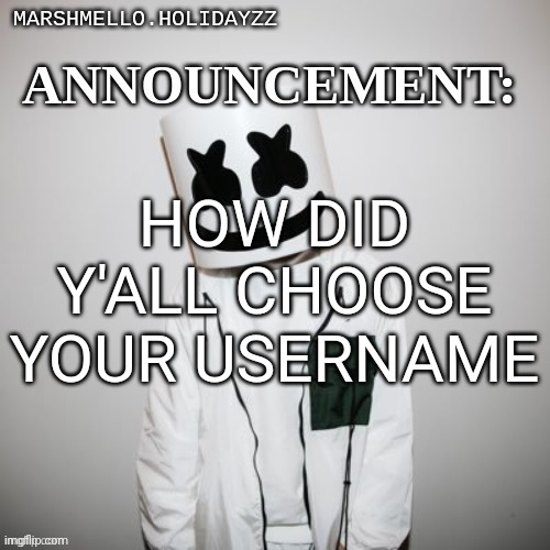 Marshmello | HOW DID Y'ALL CHOOSE YOUR USERNAME | image tagged in marshmello | made w/ Imgflip meme maker