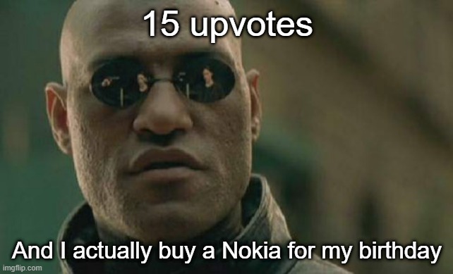 The reason why I want a NOKIA keypad phone is to reduce my addiction, the iPhone SE 3 is great and all, but... | 15 upvotes; And I actually buy a Nokia for my birthday | image tagged in memes,matrix morpheus | made w/ Imgflip meme maker