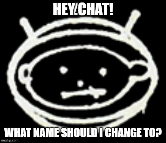 Choices in comments | HEY CHAT! WHAT NAME SHOULD I CHANGE TO? | image tagged in phile | made w/ Imgflip meme maker