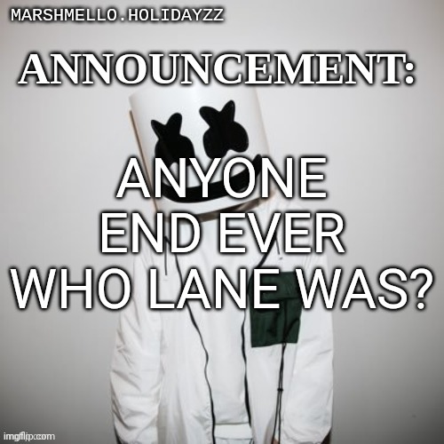 Marshmello | ANYONE END EVER WHO LANE WAS? | image tagged in marshmello | made w/ Imgflip meme maker