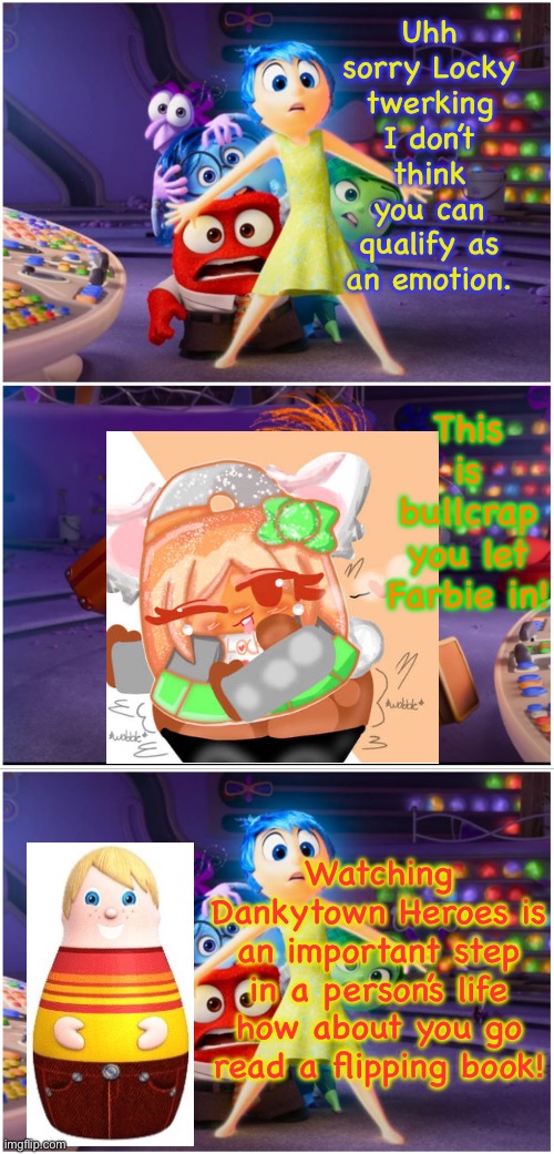 Inside out 3 leaked | Uhh sorry Locky twerking I don’t think you can qualify as an emotion. This is bullcrap you let Farbie in! Watching Dankytown Heroes is an important step in a person’s life how about you go read a flipping book! | image tagged in new emotion,locky,orange safety lock,farbie,dankytown heroes,inside out | made w/ Imgflip meme maker