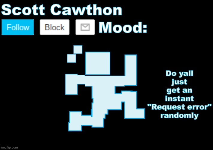 Scott Cawthon announcement | Do yall just get an instant "Request error" randomly | image tagged in scott cawthon announcement | made w/ Imgflip meme maker