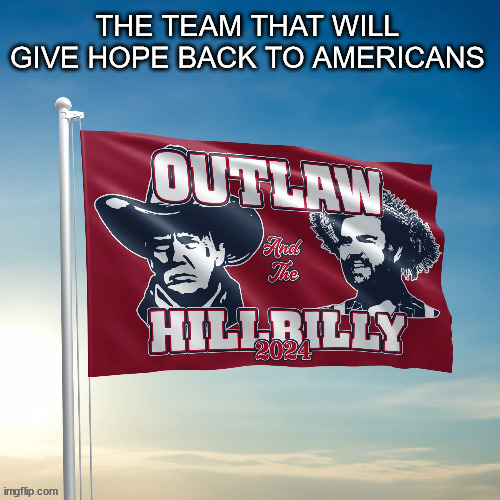 Trump 2024 | THE TEAM THAT WILL GIVE HOPE BACK TO AMERICANS | image tagged in trump 2024,save america again,donald j trump,outlaw and the hillbilly,election 2024,republican flag | made w/ Imgflip meme maker