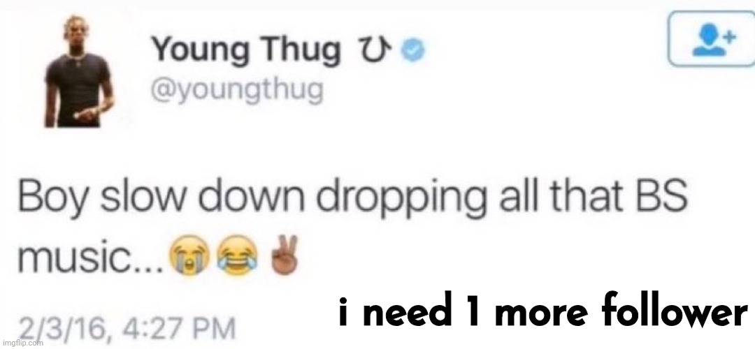 young thug | i need 1 more follower | image tagged in young thug | made w/ Imgflip meme maker