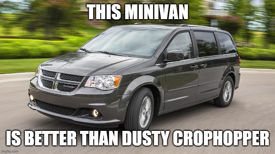 Minivan | THIS MINIVAN; IS BETTER THAN DUSTY CROPHOPPER | image tagged in minivan | made w/ Imgflip meme maker