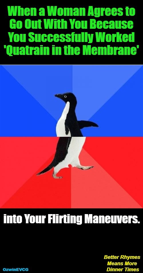 Better Rhymes Means... | image tagged in memes,socially awesome awkward penguin,men and women,dating,rhyming,flirting | made w/ Imgflip meme maker