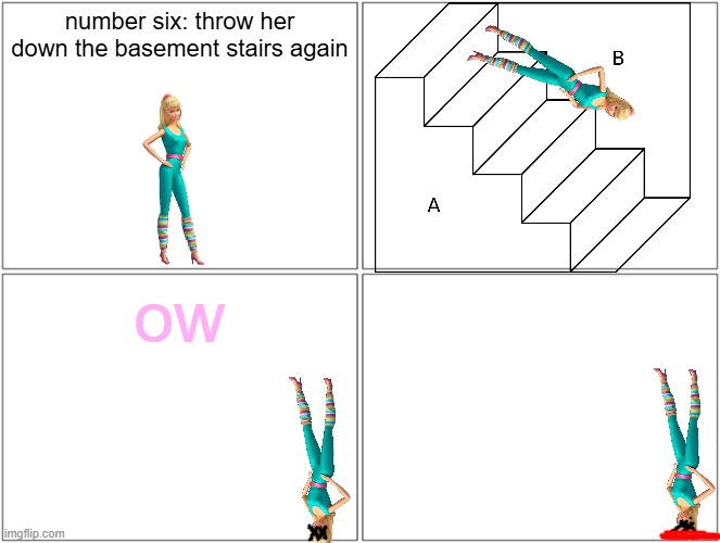 barbie gets tossed down the stairs again | number six: throw her down the basement stairs again; ow | image tagged in memes,blank comic panel 2x2,pwned,stairs | made w/ Imgflip meme maker