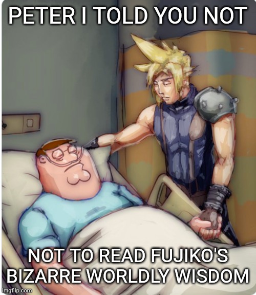 like fr dont read that sus shit | PETER I TOLD YOU NOT; NOT TO READ FUJIKO'S BIZARRE WORLDLY WISDOM | made w/ Imgflip meme maker