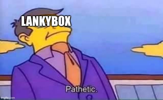 skinner pathetic | LANKYBOX | image tagged in skinner pathetic | made w/ Imgflip meme maker