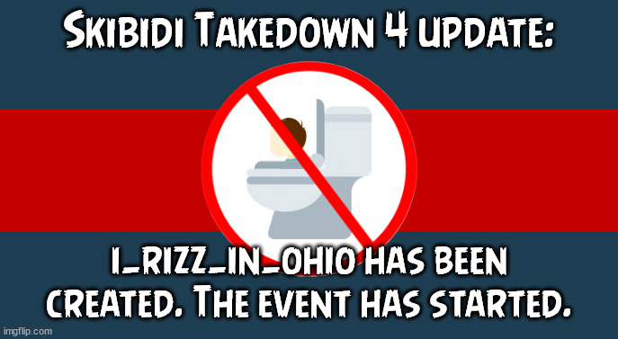 skibidi takedown 4 has begun! i_rizz_in_ohio is successfully created. | Skibidi Takedown 4 update:; i_rizz_in_ohio has been created. The event has started. | image tagged in anti brainrot flag | made w/ Imgflip meme maker