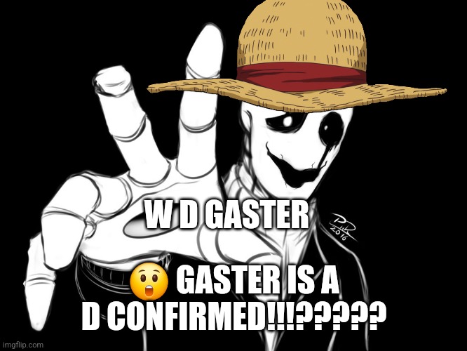 Gaster | W D GASTER; 😲 GASTER IS A D CONFIRMED!!!????? | image tagged in gaster | made w/ Imgflip meme maker