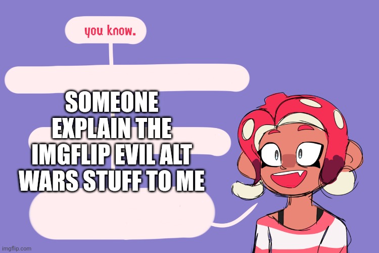 Fun facts with agent 8 | SOMEONE EXPLAIN THE IMGFLIP EVIL ALT WARS STUFF TO ME | image tagged in fun facts with agent 8 | made w/ Imgflip meme maker