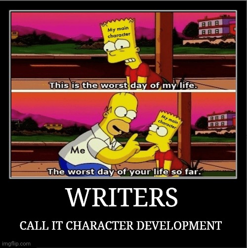 Writers - so far | WRITERS; CALL IT CHARACTER DEVELOPMENT | image tagged in demotivational poster,writers,writing,characters | made w/ Imgflip meme maker