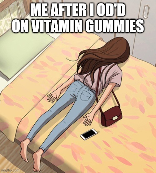 tired | ME AFTER I OD'D ON VITAMIN GUMMIES | image tagged in tired | made w/ Imgflip meme maker