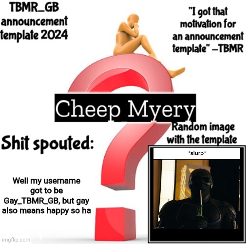 TBMR new announcement template 2024 | Well my username got to be Gay_TBMR_GB, but gay also means happy so ha | image tagged in tbmr new announcement template 2024 | made w/ Imgflip meme maker