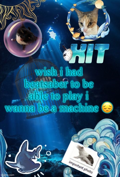 aint even got a vr headset | wish i had beatsaber to be able to play i wanna be a machine 😔 | image tagged in silly announcement template by asriel | made w/ Imgflip meme maker