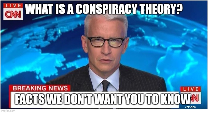 CNN Breaking News Anderson Cooper | WHAT IS A CONSPIRACY THEORY? FACTS WE DON'T WANT YOU TO KNOW | image tagged in cnn breaking news anderson cooper | made w/ Imgflip meme maker